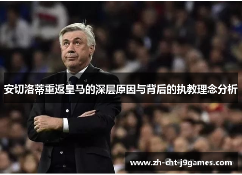 安切洛蒂重返皇马的深层原因与背后的执教理念分析
