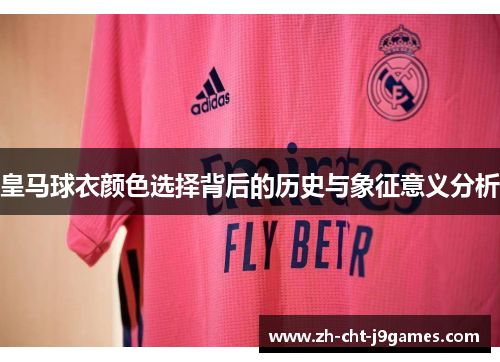 皇马球衣颜色选择背后的历史与象征意义分析