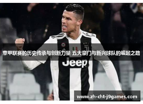 意甲联赛的历史传承与创新力量 五大豪门与新兴球队的崛起之路