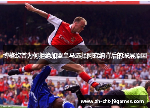 博格坎普为何拒绝加盟皇马选择阿森纳背后的深层原因