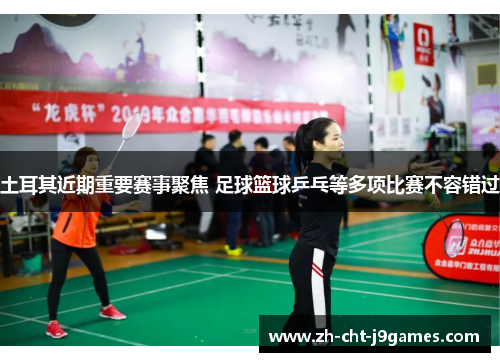 土耳其近期重要赛事聚焦 足球篮球乒乓等多项比赛不容错过