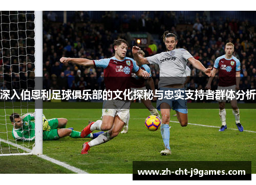 深入伯恩利足球俱乐部的文化探秘与忠实支持者群体分析