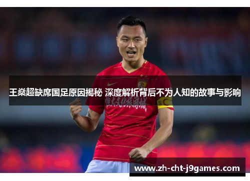 王燊超缺席国足原因揭秘 深度解析背后不为人知的故事与影响