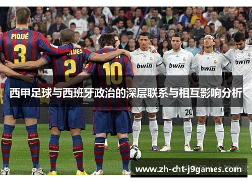 西甲足球与西班牙政治的深层联系与相互影响分析 西甲足球与西班牙政治的深层联系与相互影响分析