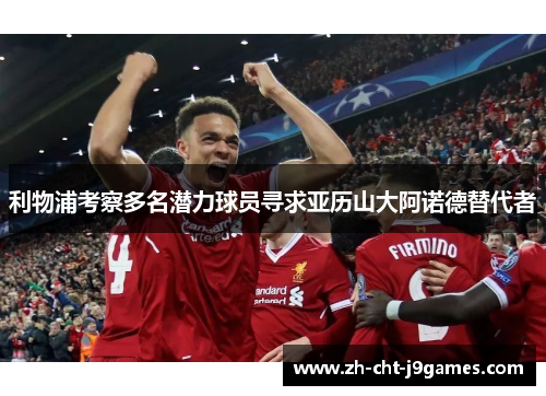 利物浦考察多名潜力球员寻求亚历山大阿诺德替代者