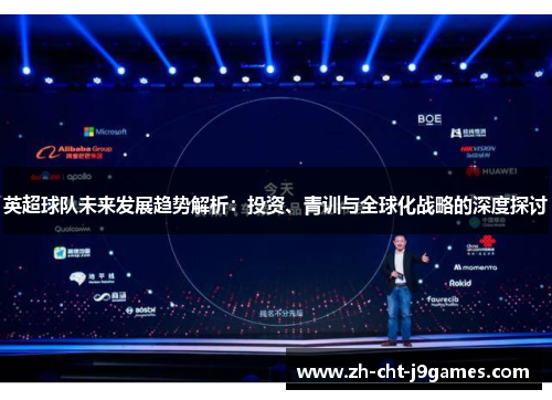 英超球队未来发展趋势解析：投资、青训与全球化战略的深度探讨